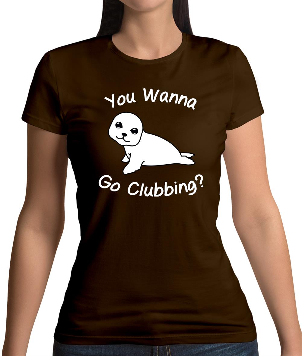 You Wanna Go Clubbing Womens T-Shirt You Wanna Go Clubbing Womens T-Shirt
