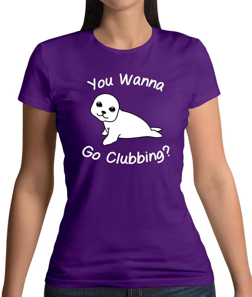 You Wanna Go Clubbing Womens T-Shirt You Wanna Go Clubbing Womens T-Shirt