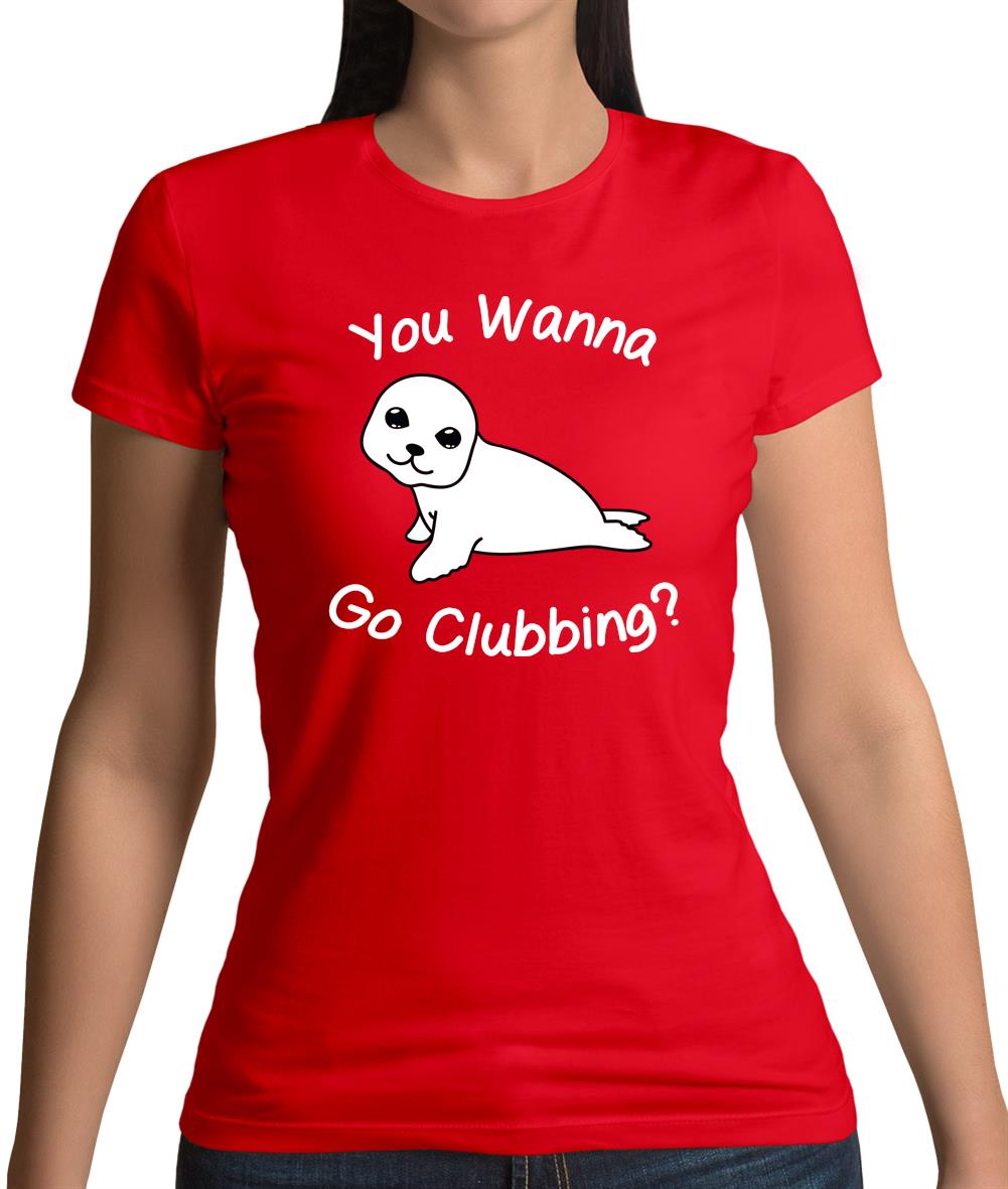 You Wanna Go Clubbing Womens T-Shirt You Wanna Go Clubbing Womens T-Shirt