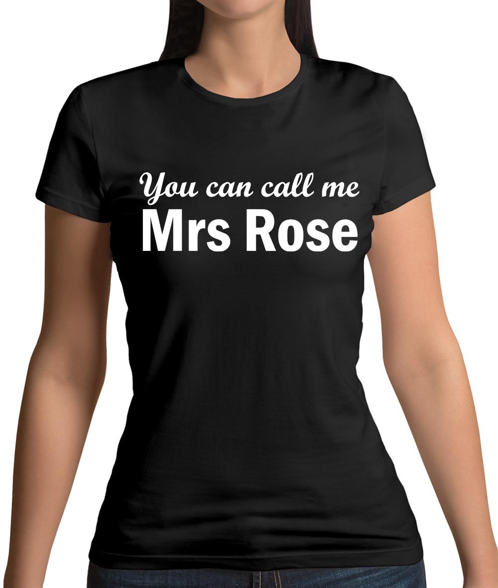 You Can Call Me Mrs Rose Womens T-Shirt You Can Call Me Mrs Rose Womens T-Shirt