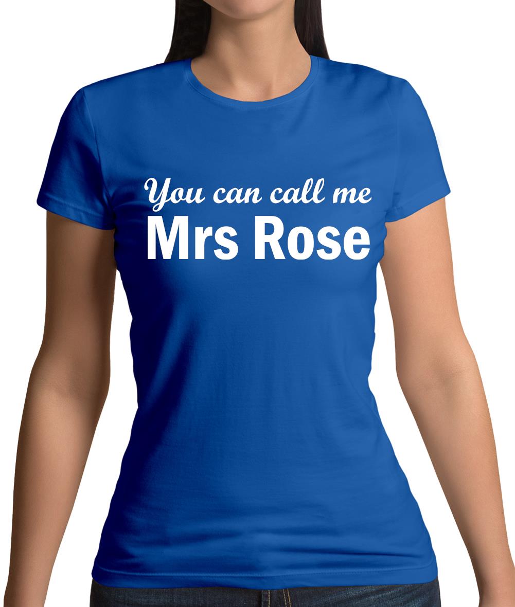 You Can Call Me Mrs Rose Womens T-Shirt You Can Call Me Mrs Rose Womens T-Shirt