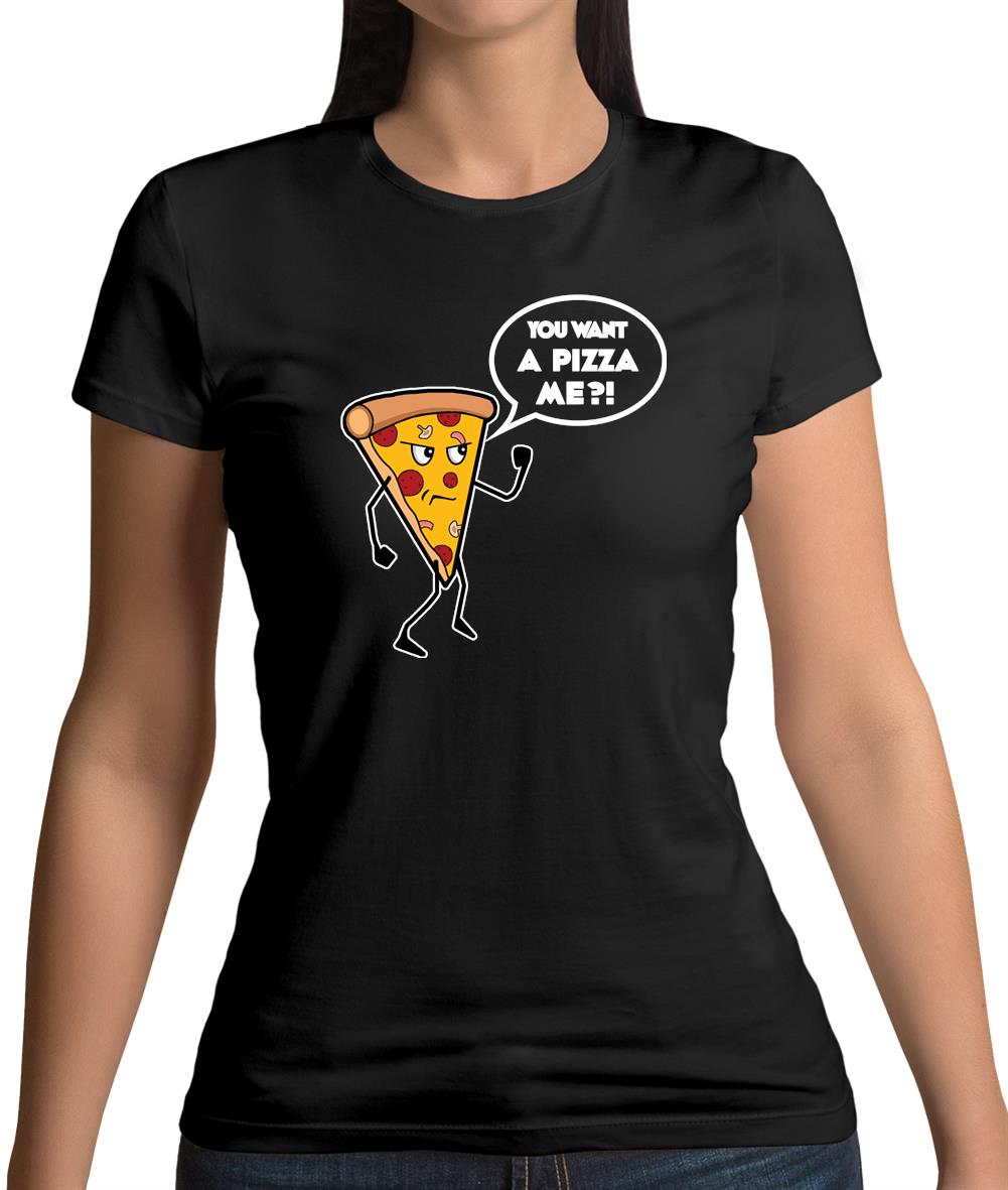 You Want A Pizza Me Womens T-Shirt You Want A Pizza Me Womens T-Shirt
