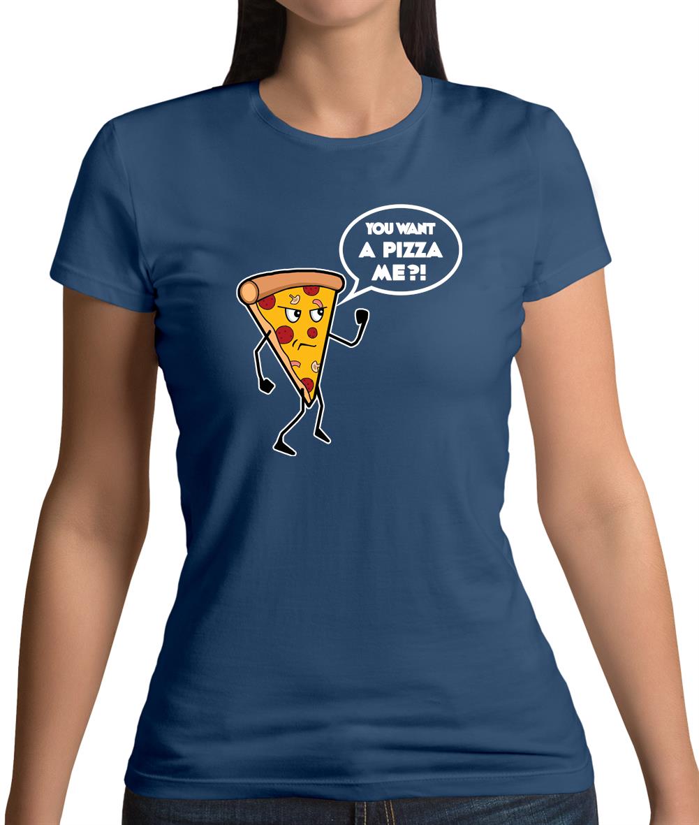 You Want A Pizza Me Womens T-Shirt You Want A Pizza Me Womens T-Shirt