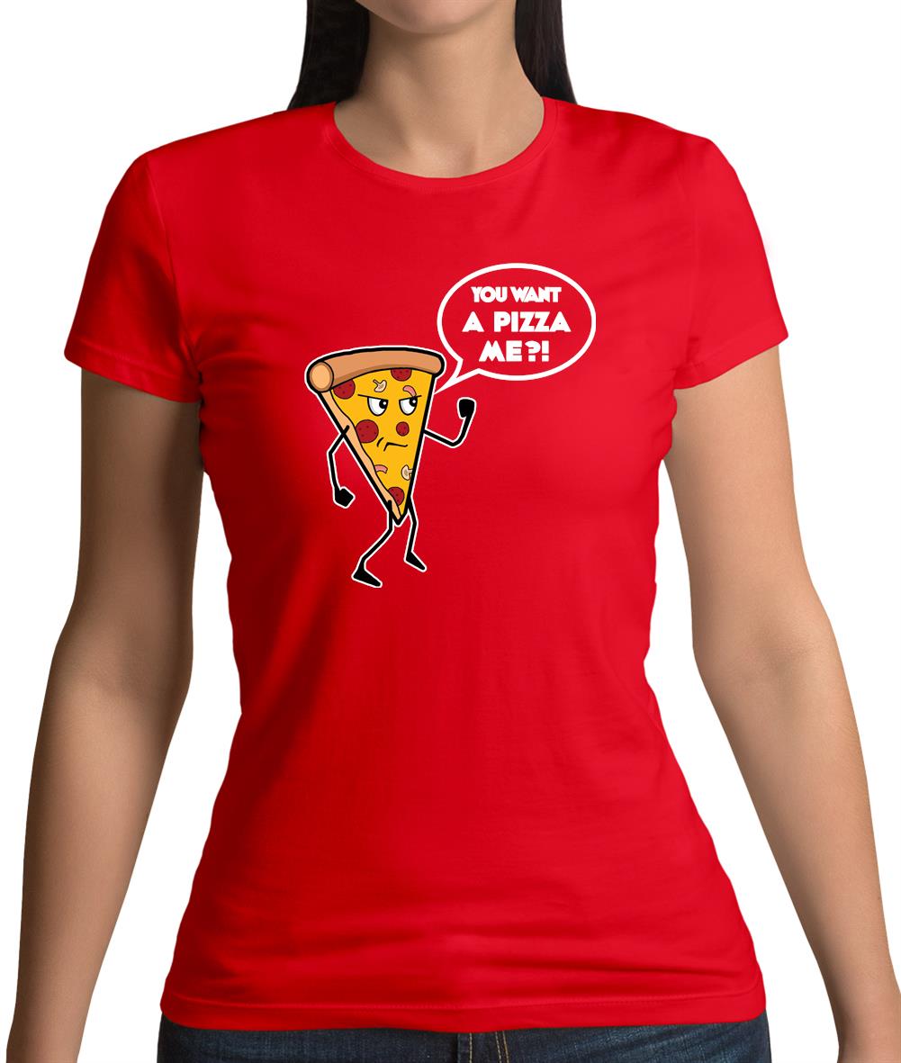 You Want A Pizza Me Womens T-Shirt You Want A Pizza Me Womens T-Shirt