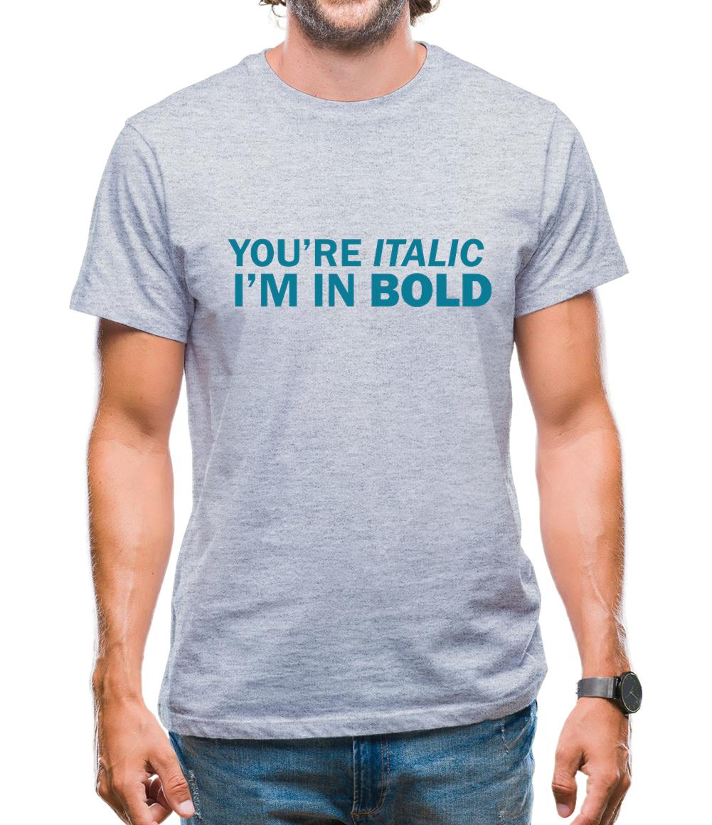 You're Italic, I'm In Bold Mens T-Shirt You're Italic, I'm In Bold Mens T-Shirt