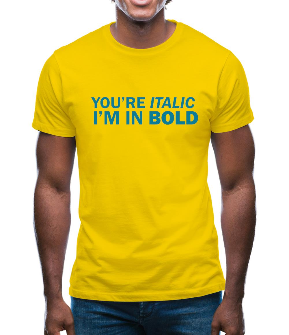 You're Italic, I'm In Bold Mens T-Shirt You're Italic, I'm In Bold Mens T-Shirt
