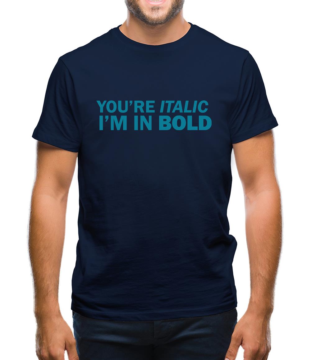 You're Italic, I'm In Bold Mens T-Shirt You're Italic, I'm In Bold Mens T-Shirt