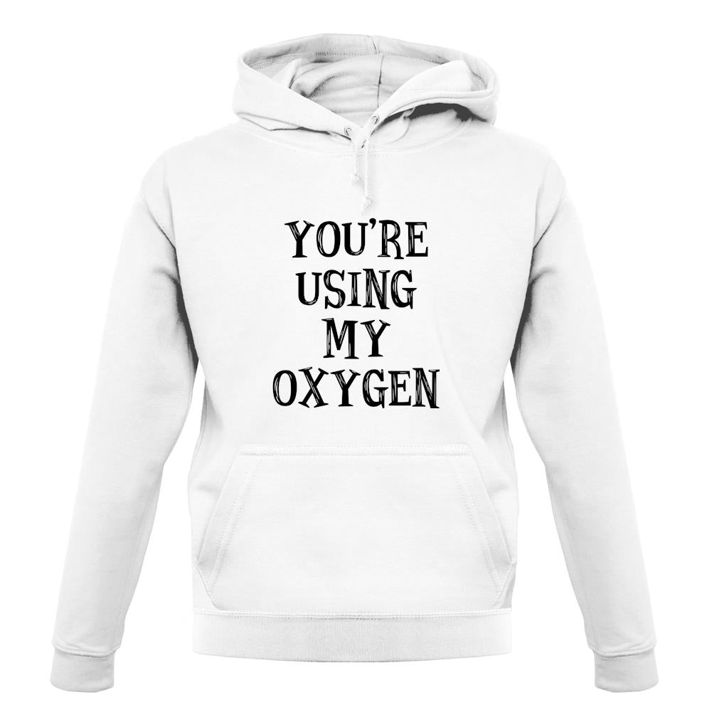 You're Using My Oxygen unisex hoodie You're Using My Oxygen unisex hoodie