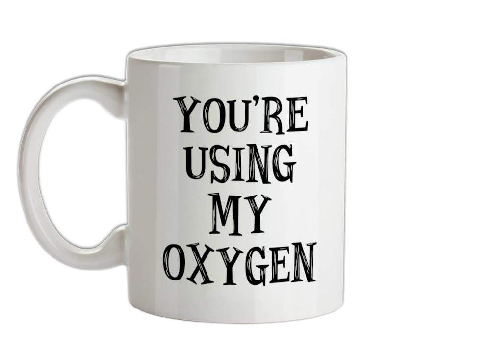 You're Using My Oxygen Ceramic Mug
