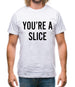 You're a Slice Mens T-Shirt You're a Slice Mens T-Shirt
