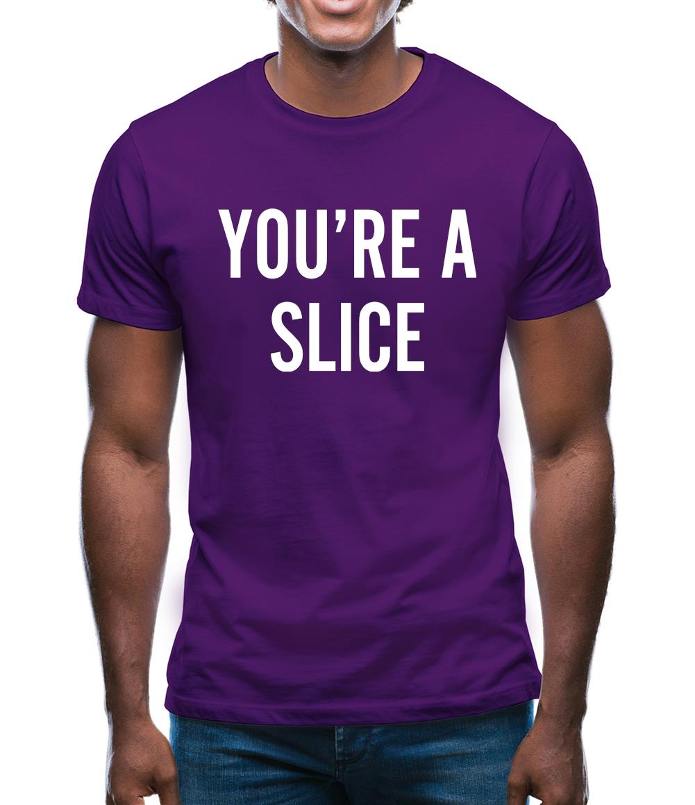 You're a Slice Mens T-Shirt You're a Slice Mens T-Shirt