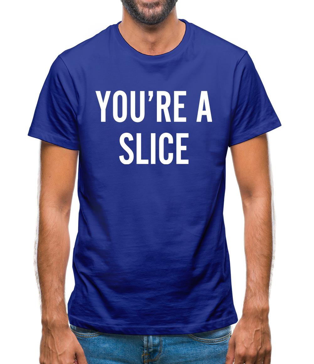 You're a Slice Mens T-Shirt You're a Slice Mens T-Shirt