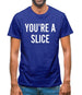 You're a Slice Mens T-Shirt You're a Slice Mens T-Shirt