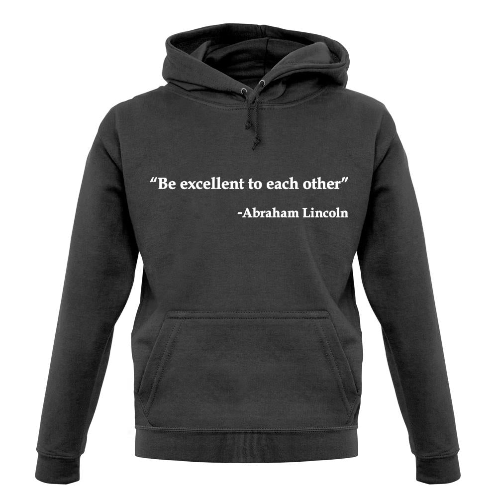 Be Excellent To Each Other - Abraham Lincoln unisex hoodie Be Excellent To Each Other - Abraham Lincoln unisex hoodie