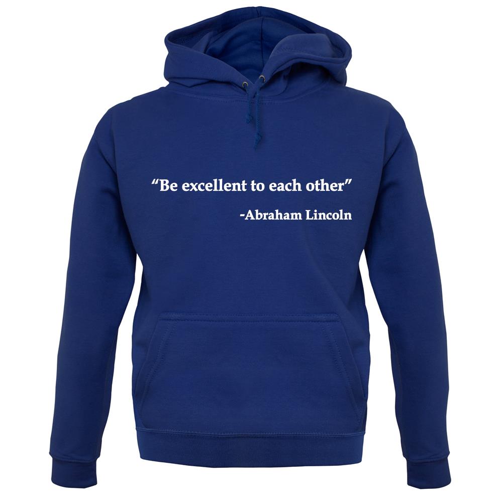 Be Excellent To Each Other - Abraham Lincoln unisex hoodie Be Excellent To Each Other - Abraham Lincoln unisex hoodie