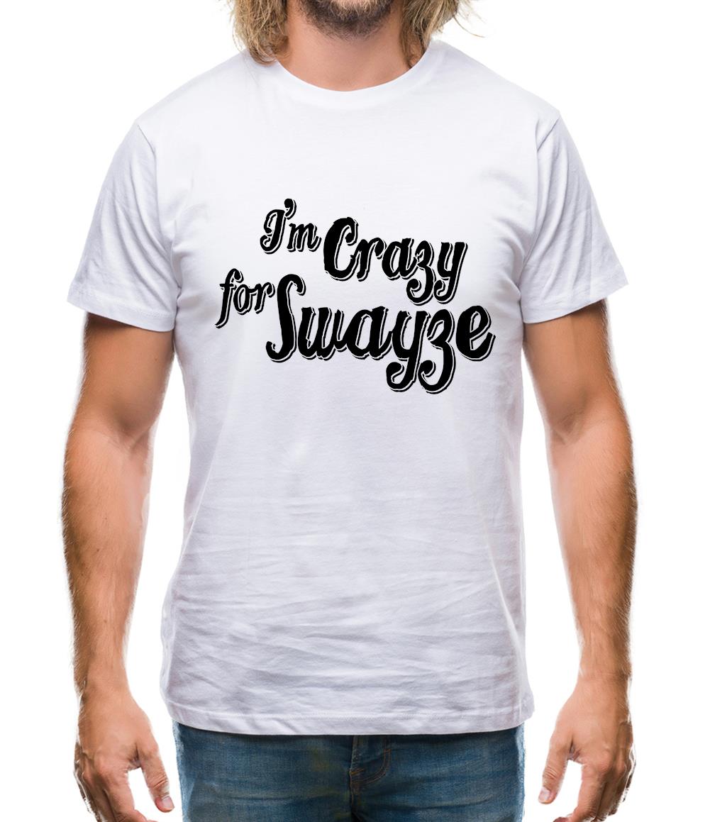 I'm Crazy For Swayze Mens T-Shirt I'm Crazy For Swayze Mens T-Shirt