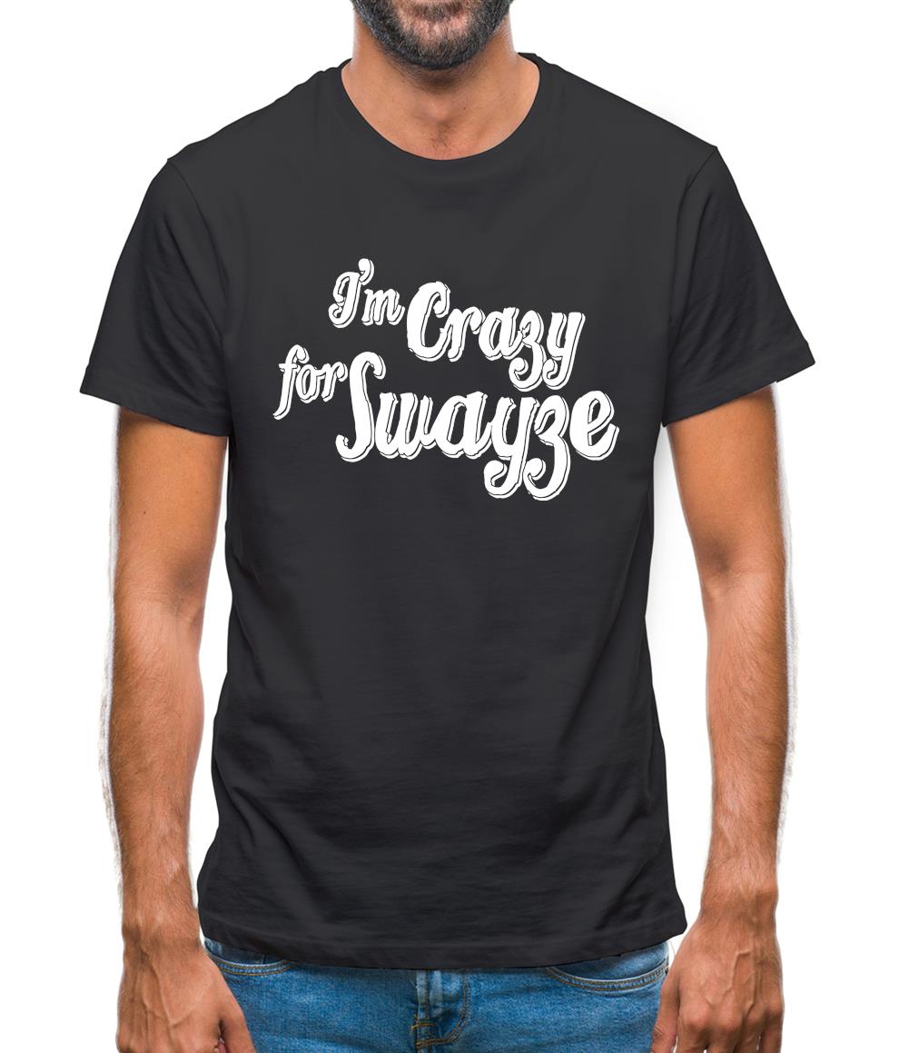 I'm Crazy For Swayze Mens T-Shirt I'm Crazy For Swayze Mens T-Shirt