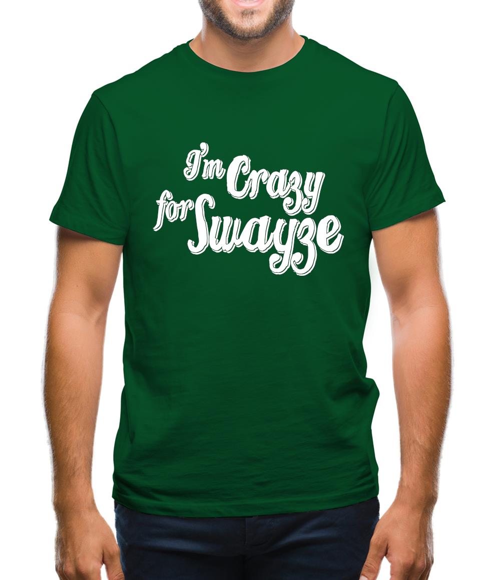 I'm Crazy For Swayze Mens T-Shirt I'm Crazy For Swayze Mens T-Shirt