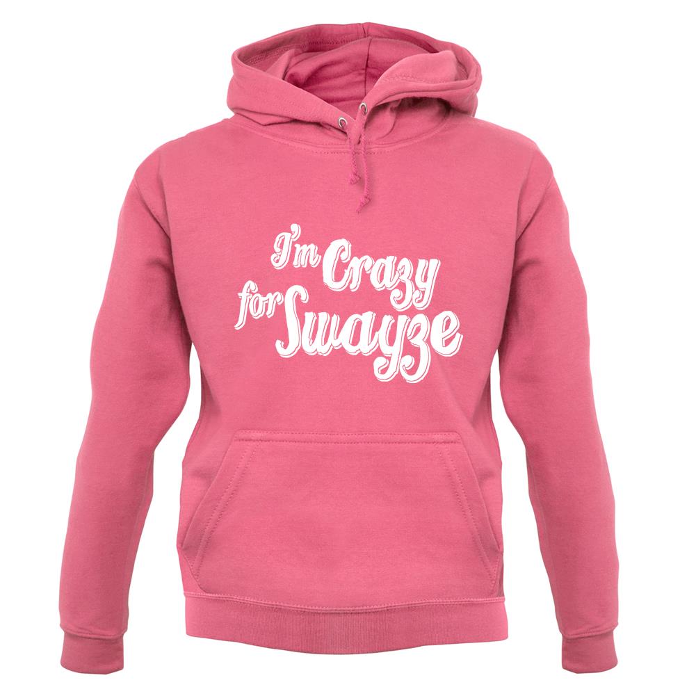 I'm Crazy For Swayze unisex hoodie I'm Crazy For Swayze unisex hoodie