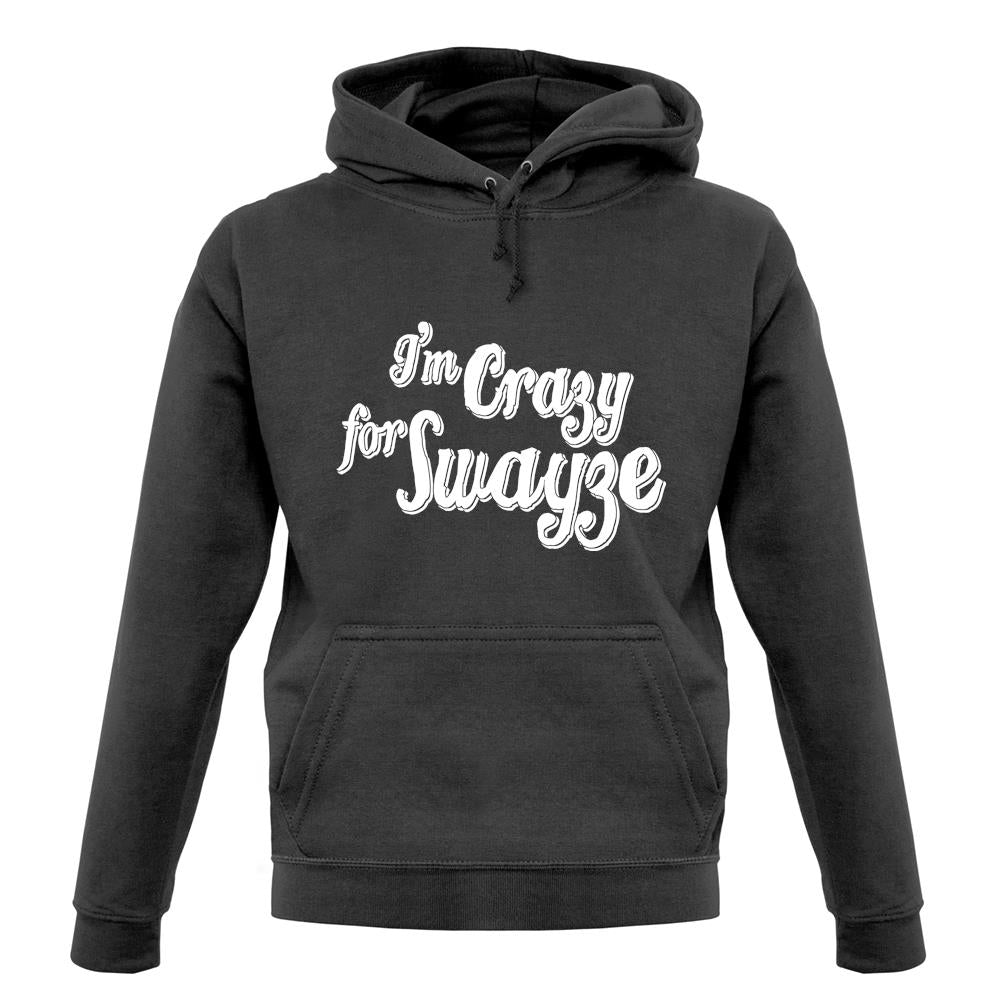 I'm Crazy For Swayze unisex hoodie I'm Crazy For Swayze unisex hoodie