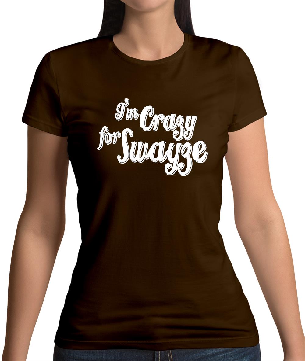 I'm Crazy For Swayze Womens T-Shirt I'm Crazy For Swayze Womens T-Shirt