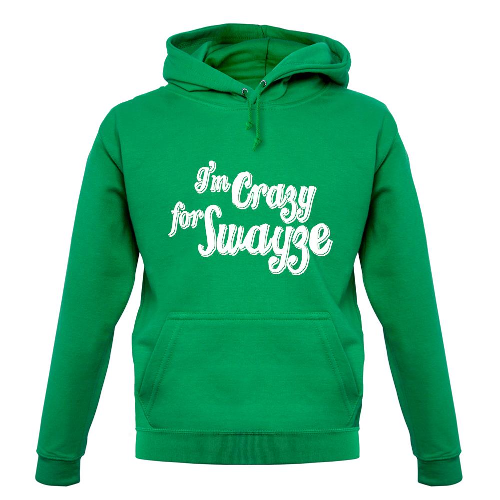 I'm Crazy For Swayze unisex hoodie I'm Crazy For Swayze unisex hoodie