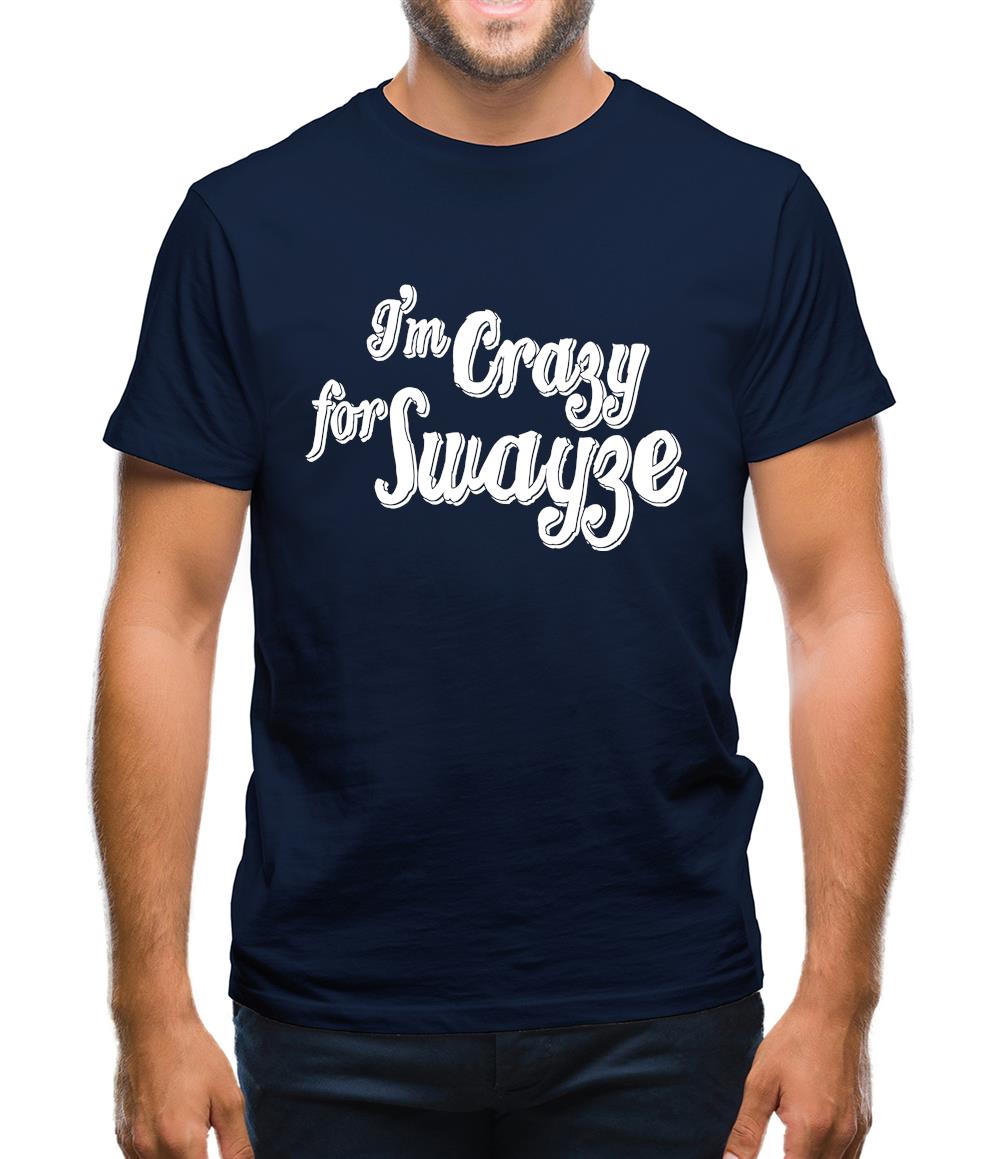 I'm Crazy For Swayze Mens T-Shirt I'm Crazy For Swayze Mens T-Shirt
