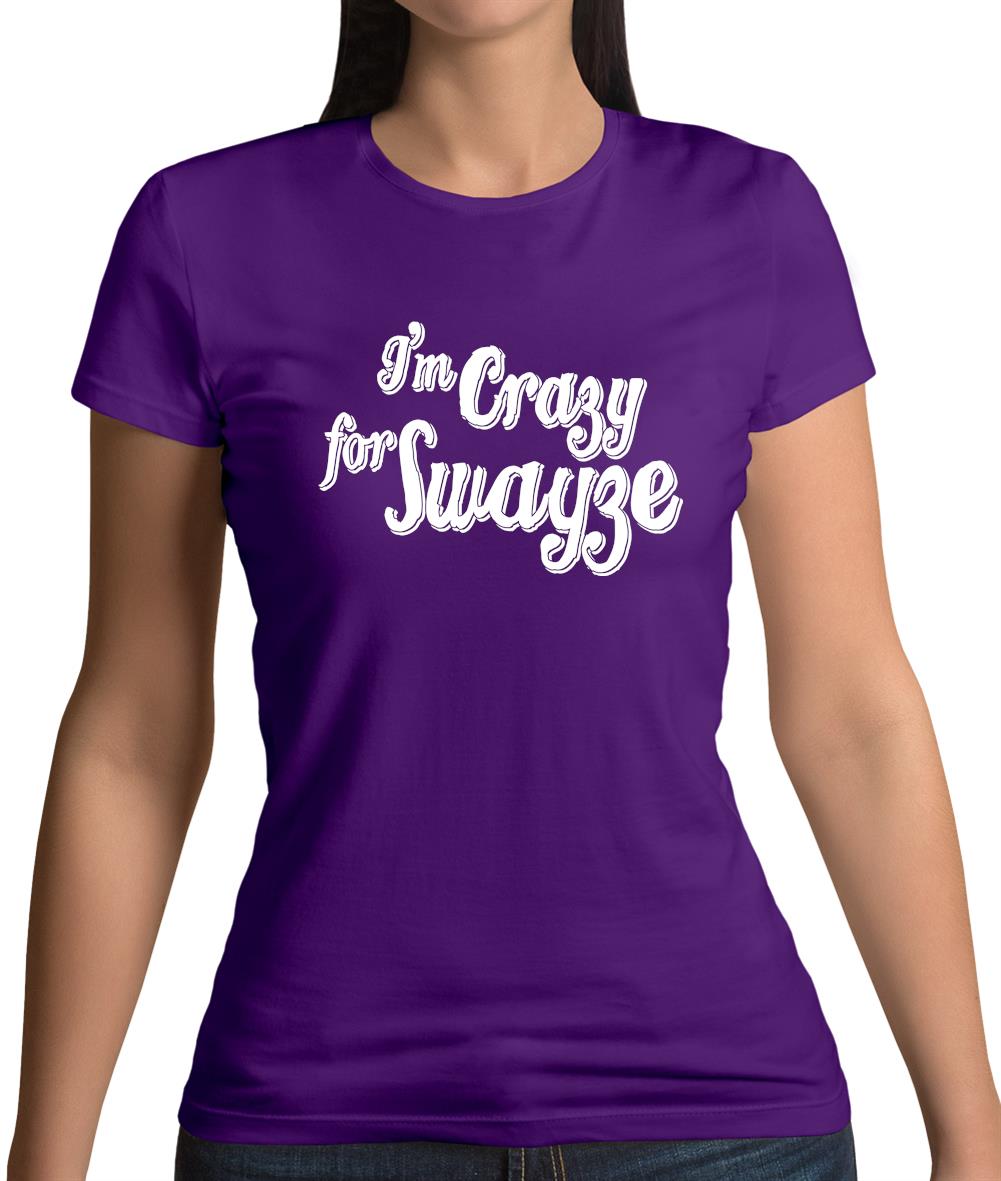 I'm Crazy For Swayze Womens T-Shirt I'm Crazy For Swayze Womens T-Shirt