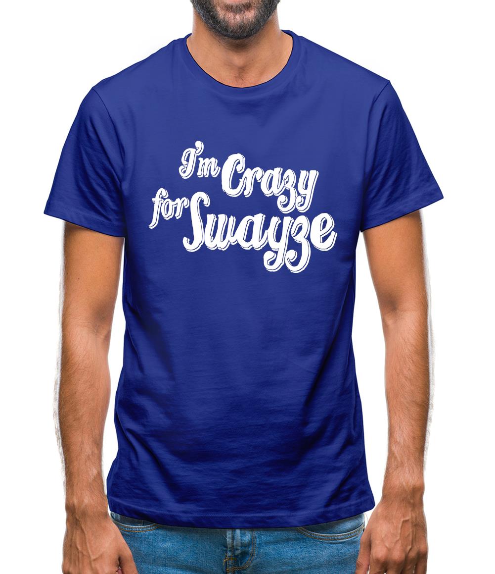 I'm Crazy For Swayze Mens T-Shirt I'm Crazy For Swayze Mens T-Shirt