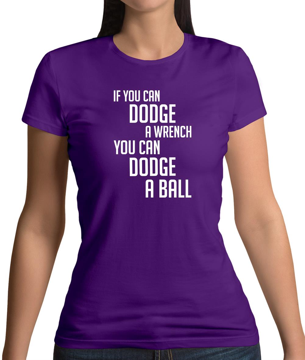 If You Can Dodge A Wrench, You Can Dodge A Ball Womens T-Shirt If You Can Dodge A Wrench, You Can Dodge A Ball Womens T-Shirt