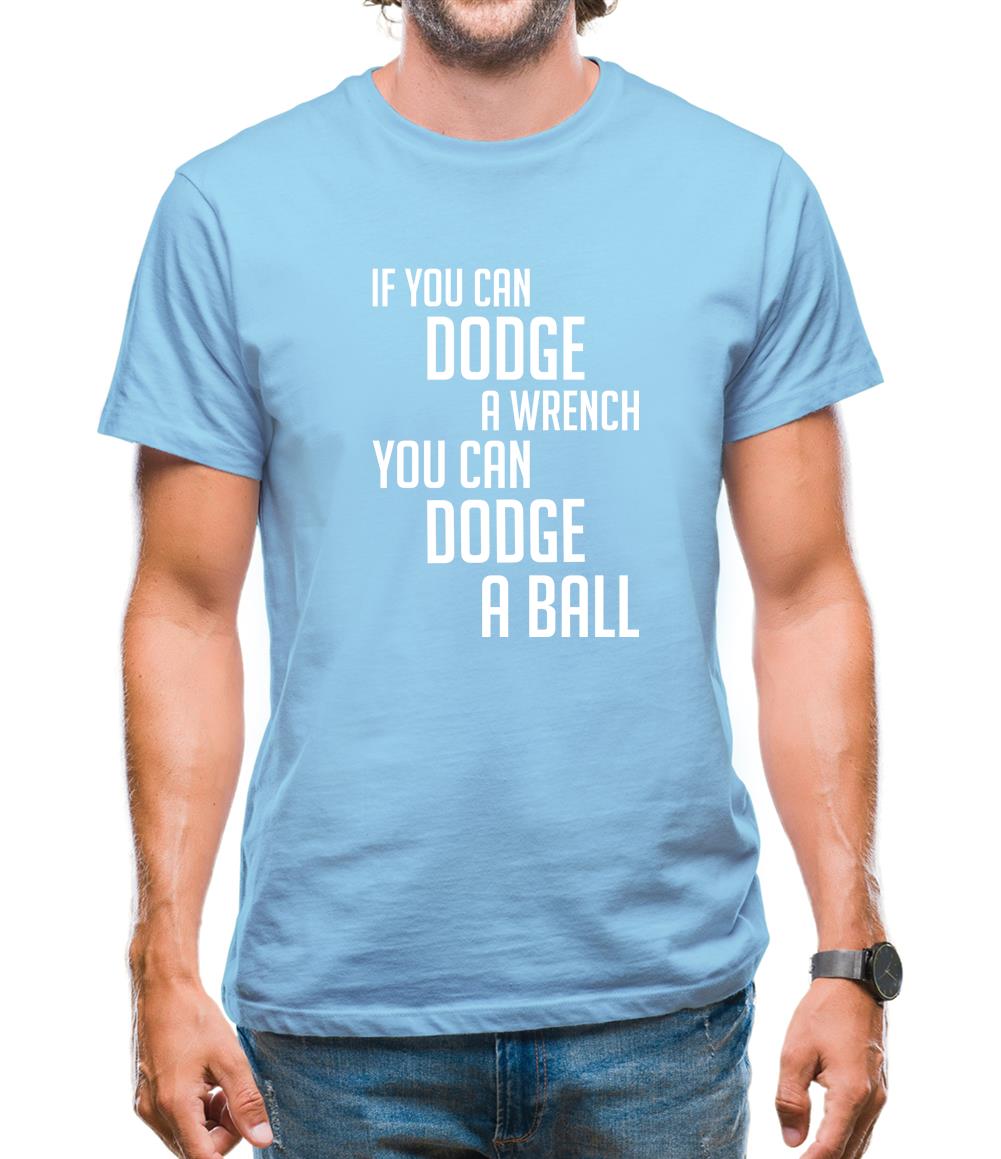 If You Can Dodge A Wrench, You Can Dodge A Ball Mens T-Shirt If You Can Dodge A Wrench, You Can Dodge A Ball Mens T-Shirt