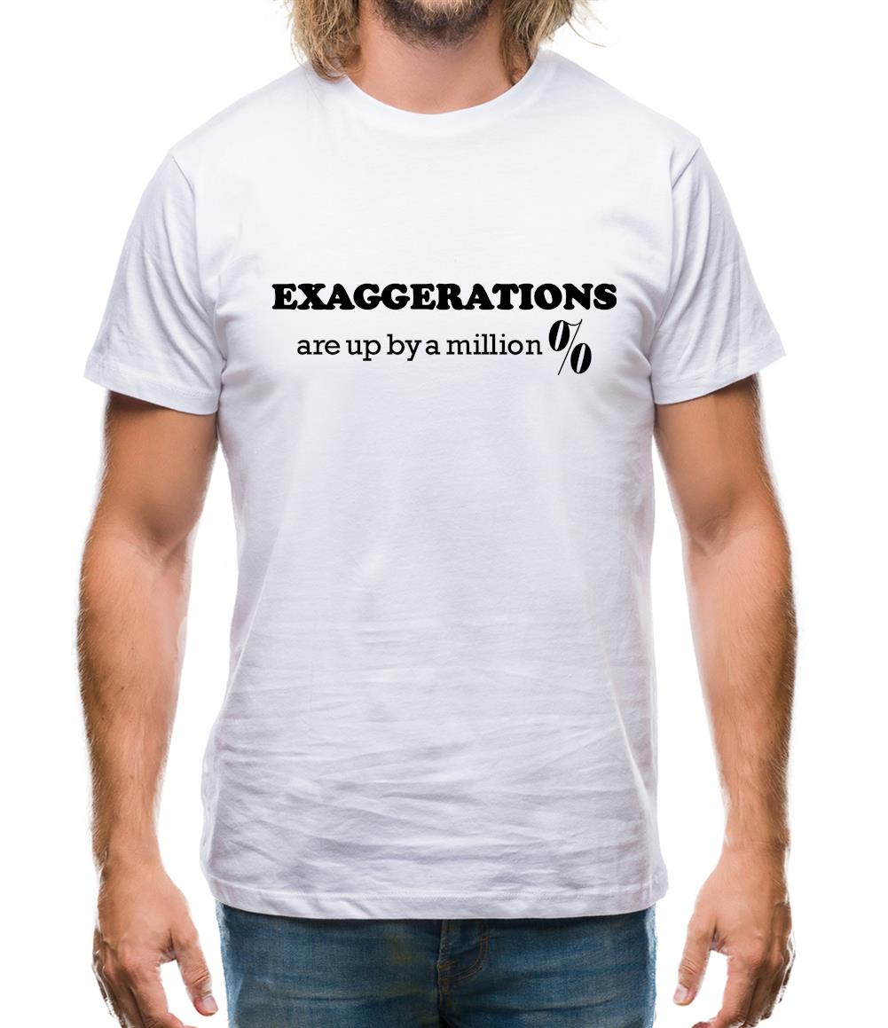 Exaggerations are up by a million percent Mens T-Shirt Exaggerations are up by a million percent Mens T-Shirt