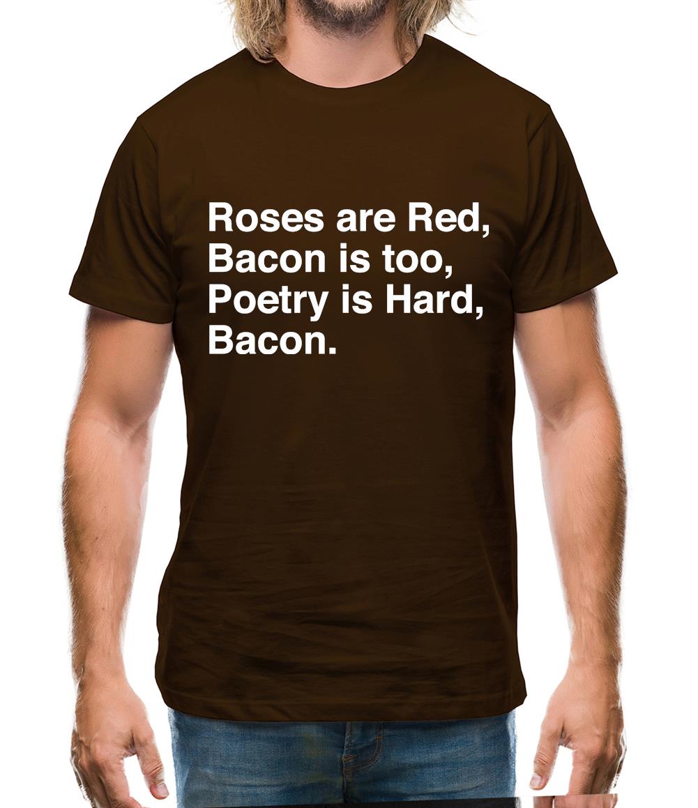 Roses Are Red, Bacon Is Too, Poetry Is Hard, Bacon. Mens T-Shirt Roses Are Red, Bacon Is Too, Poetry Is Hard, Bacon. Mens T-Shirt