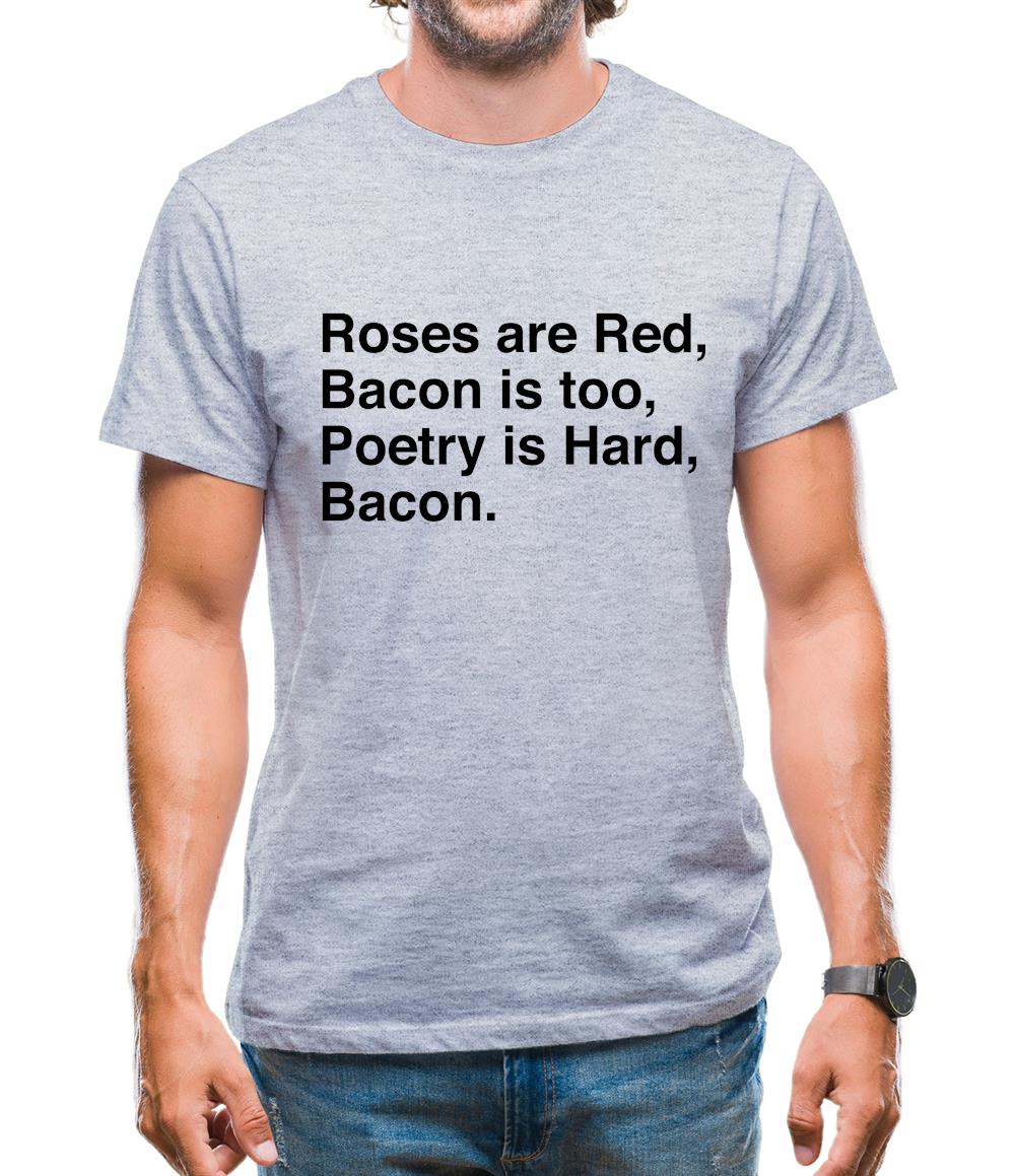Roses Are Red, Bacon Is Too, Poetry Is Hard, Bacon. Mens T-Shirt Roses Are Red, Bacon Is Too, Poetry Is Hard, Bacon. Mens T-Shirt