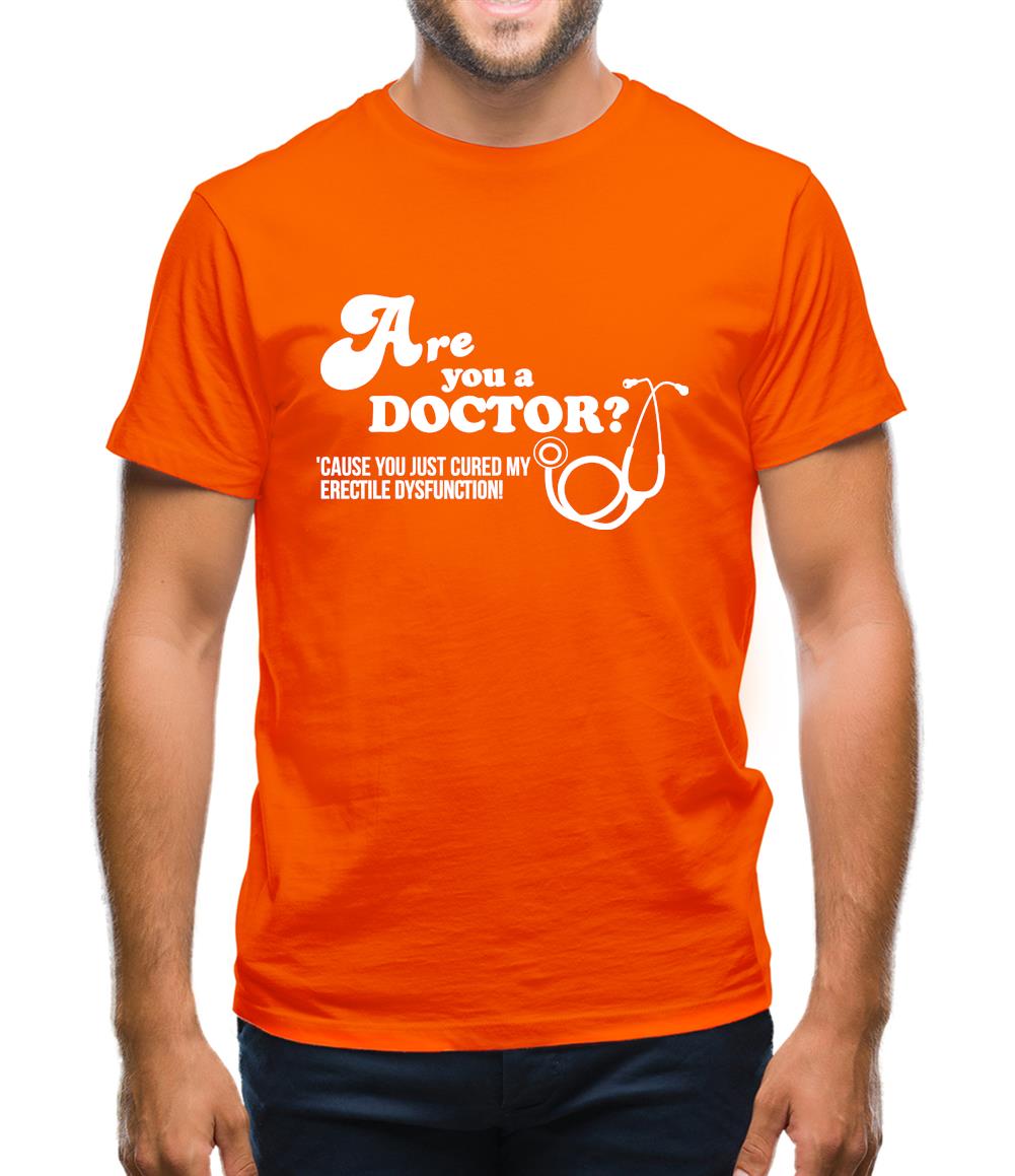 Are you a Doctor 'cause you just cured my erectile dysfunction Mens T-Shirt Are you a Doctor 'cause you just cured my erectile dysfunction Mens T-Shirt