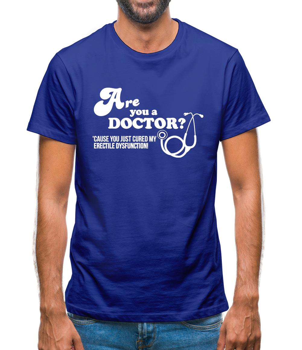 Are you a Doctor 'cause you just cured my erectile dysfunction Mens T-Shirt Are you a Doctor 'cause you just cured my erectile dysfunction Mens T-Shirt
