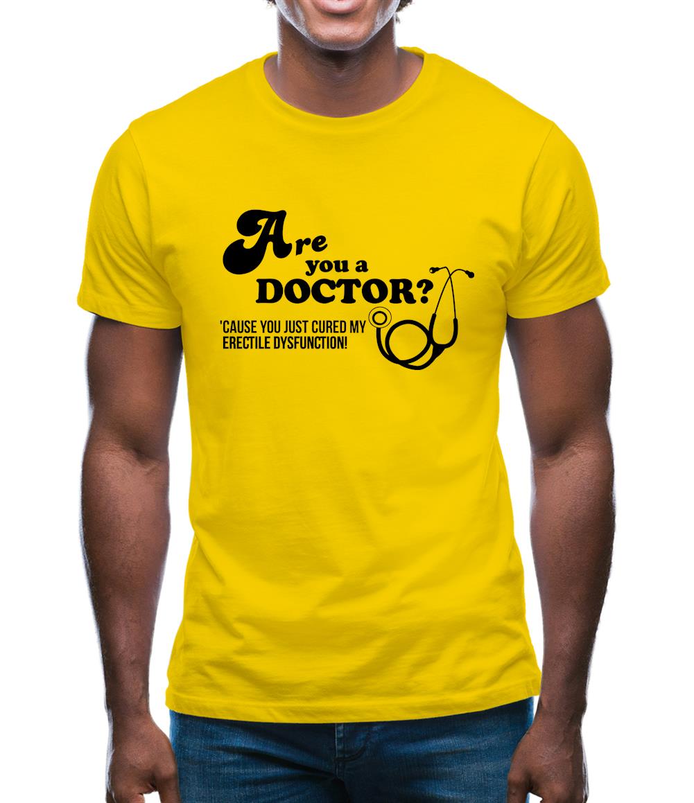 Are you a Doctor 'cause you just cured my erectile dysfunction Mens T-Shirt Are you a Doctor 'cause you just cured my erectile dysfunction Mens T-Shirt