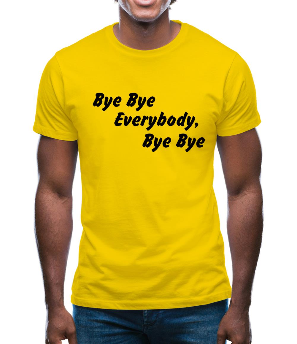 bye bye everybody, bye, bye Mens T-Shirt bye bye everybody, bye, bye Mens T-Shirt