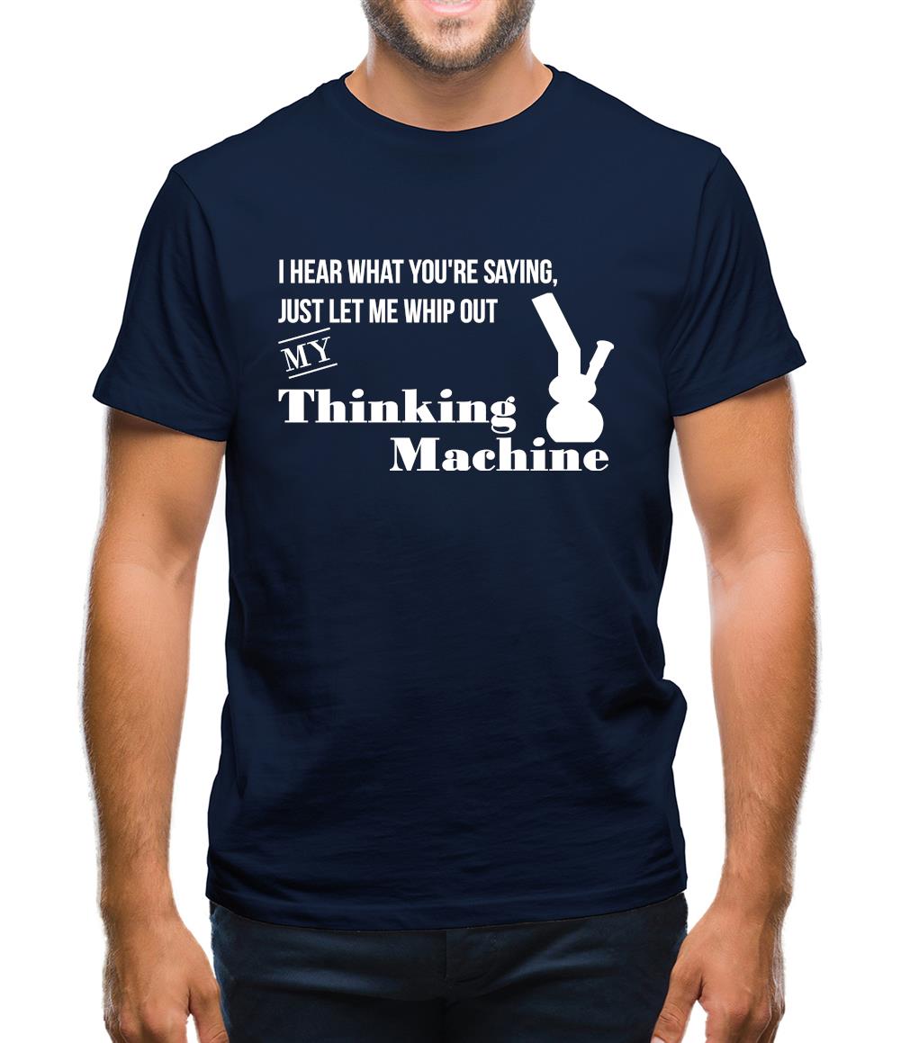 I hear what you're saying- let me whip out my thinking machine Mens T-Shirt I hear what you're saying- let me whip out my thinking machine Mens T-Shirt