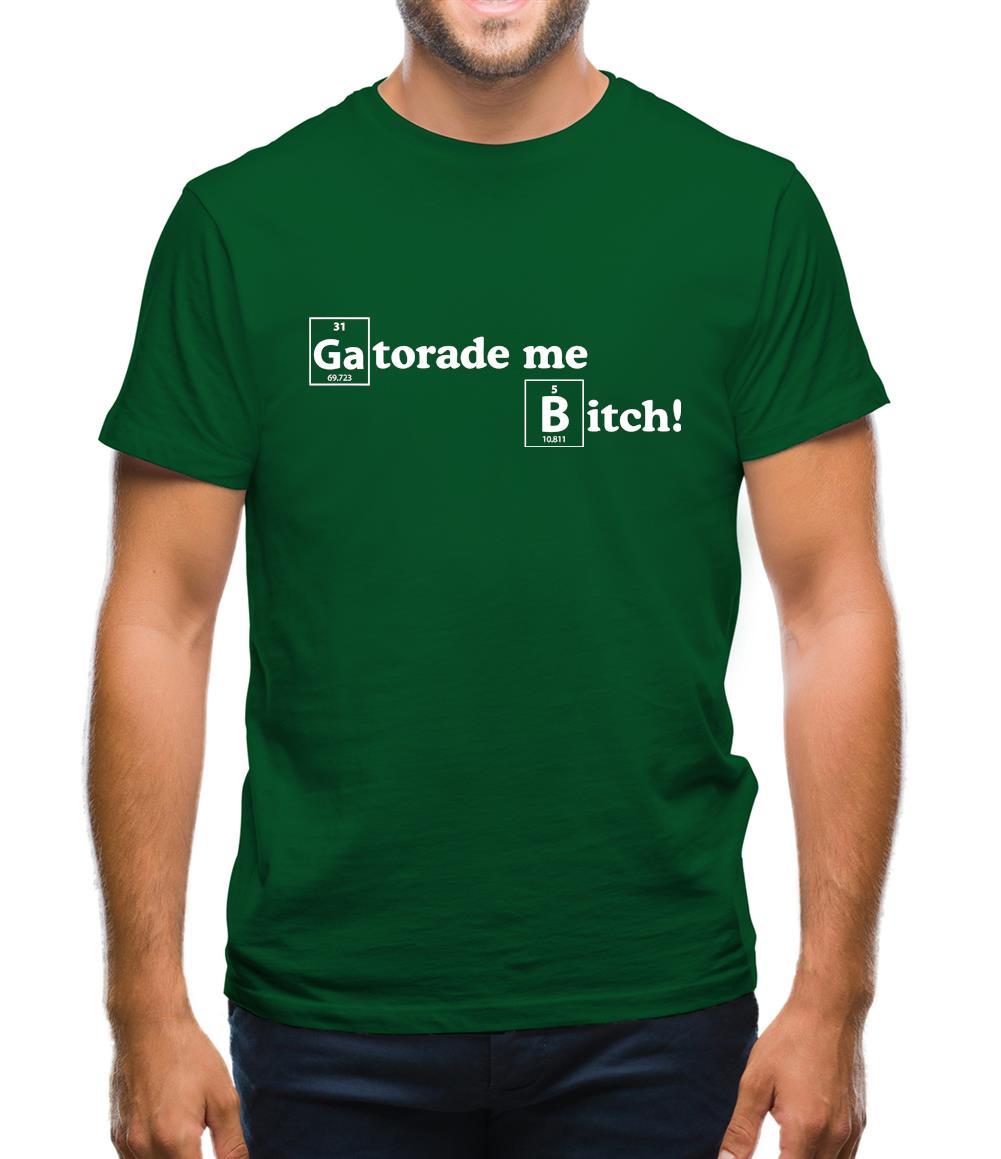 Gatorade me Bitch Mens T-Shirt Gatorade me Bitch Mens T-Shirt