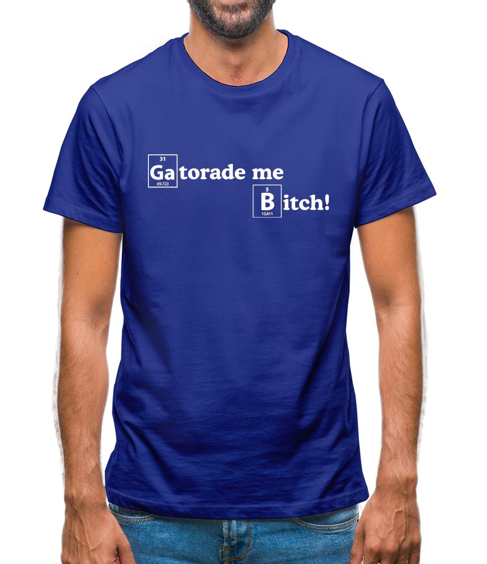 Gatorade me Bitch Mens T-Shirt Gatorade me Bitch Mens T-Shirt