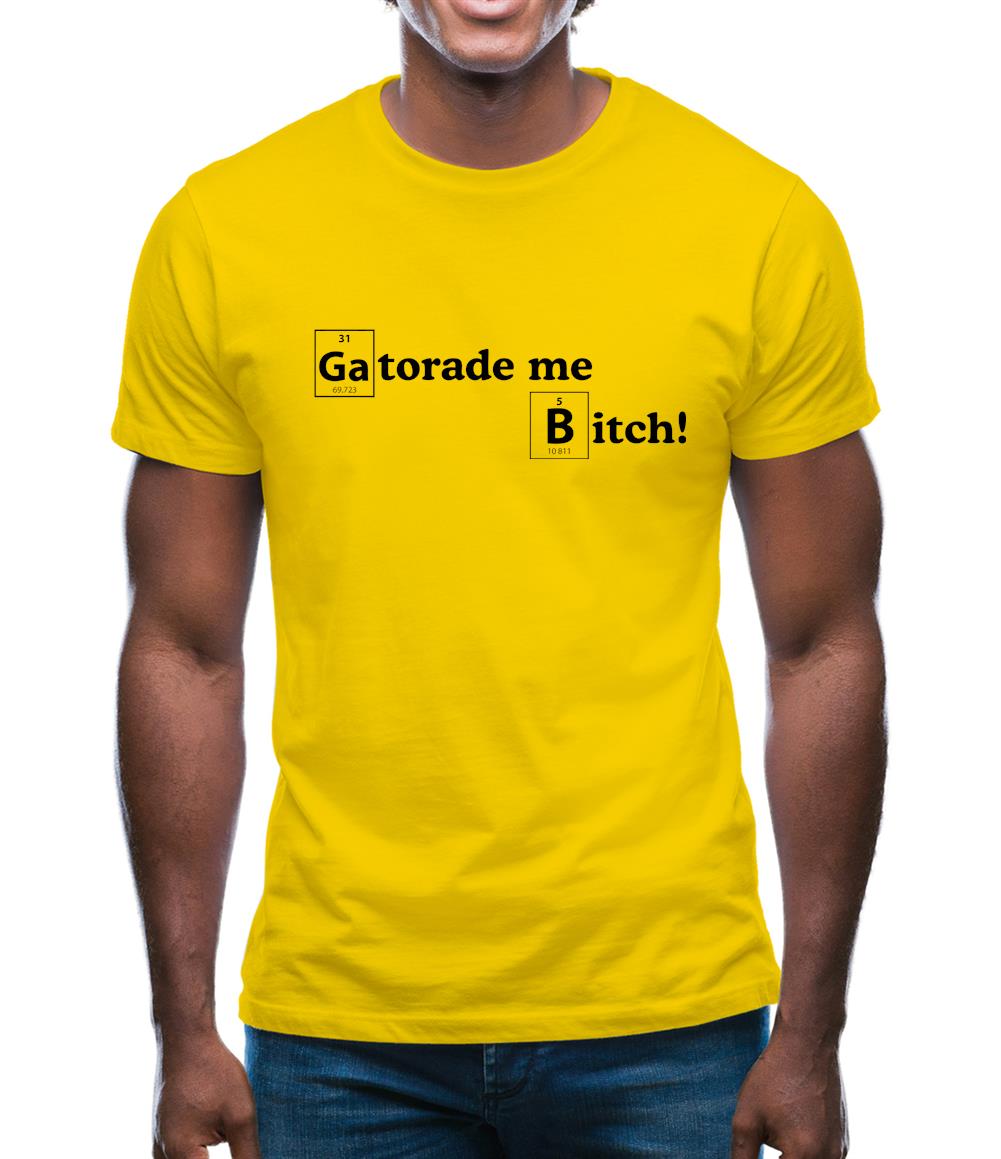 Gatorade me Bitch Mens T-Shirt Gatorade me Bitch Mens T-Shirt