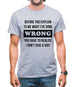 Before you explain to me what i've done wrong, you have to realise I don't give a shit Mens T-Shirt