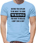 Before you explain to me what i've done wrong, you have to realise I don't give a shit Mens T-Shirt Before you explain to me what i've done wrong, you have to realise I don't give a shit Mens T-Shirt