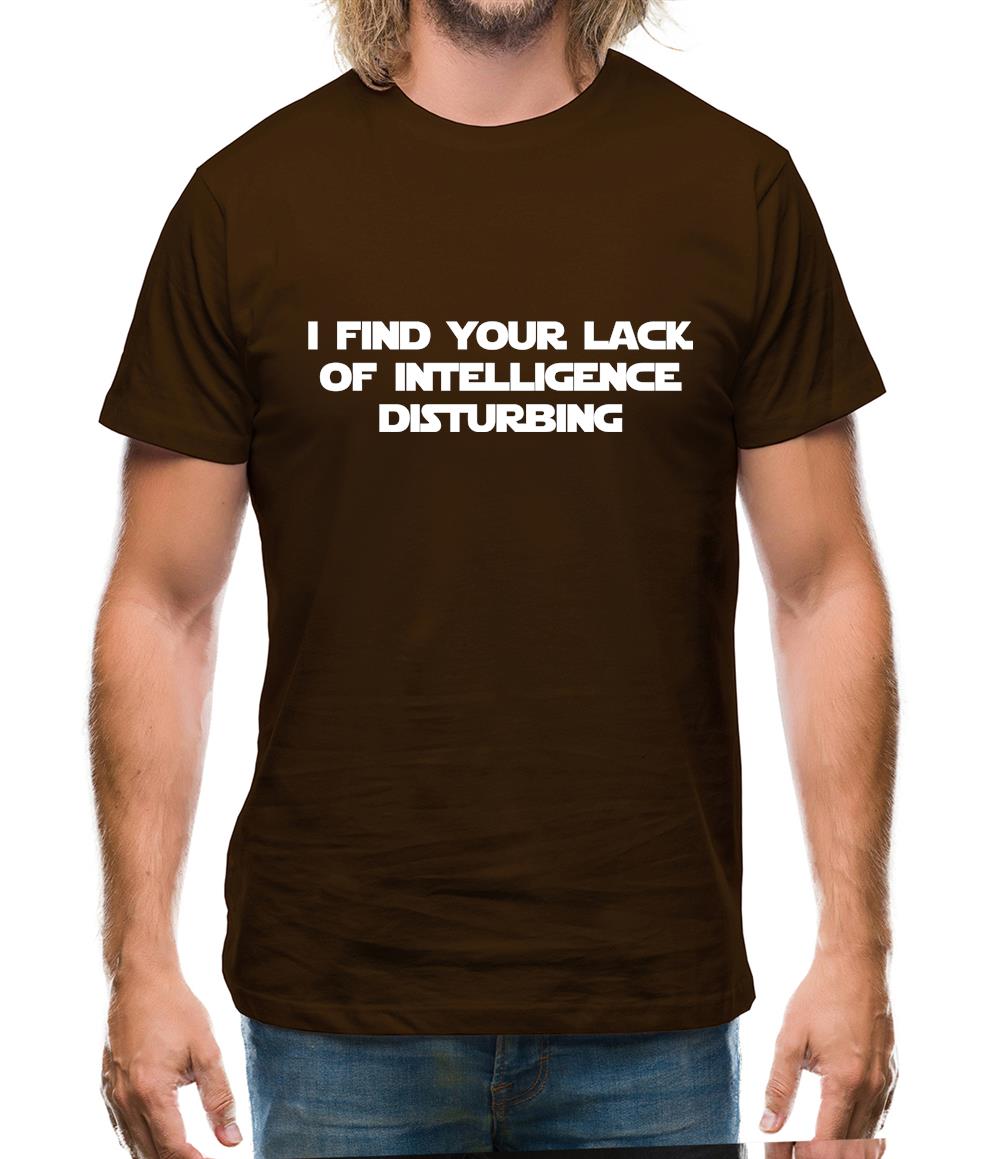 i find your lack of intelligence disturbing Mens T-Shirt i find your lack of intelligence disturbing Mens T-Shirt