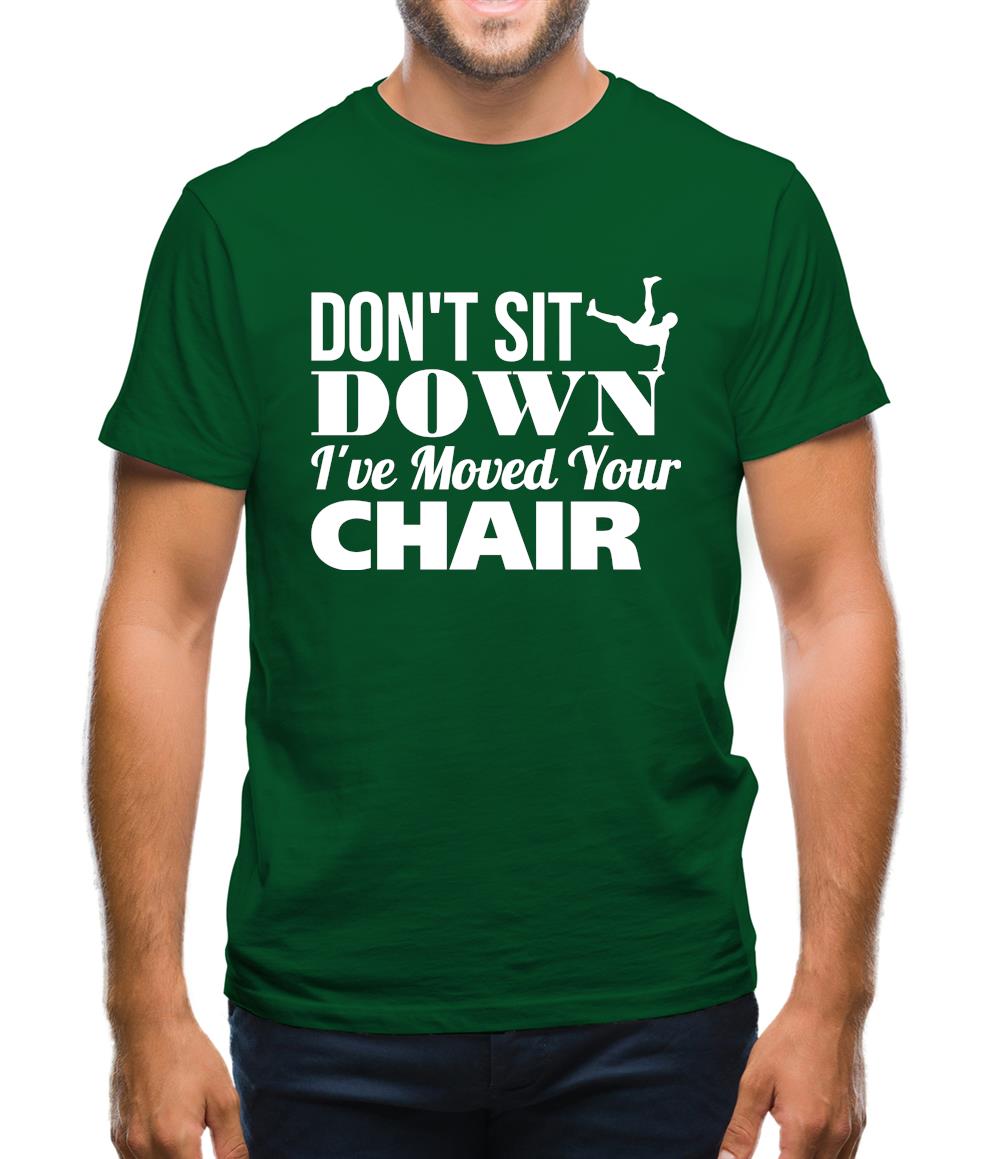 Don't Sit Down I've Moved Your Chair Mens T-Shirt Don't Sit Down I've Moved Your Chair Mens T-Shirt
