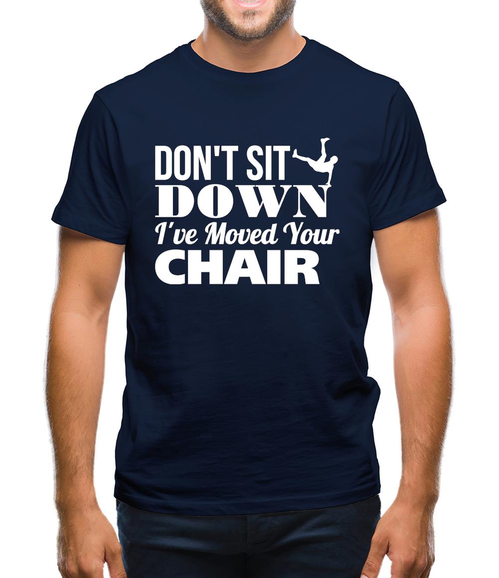 Don't Sit Down I've Moved Your Chair Mens T-Shirt Don't Sit Down I've Moved Your Chair Mens T-Shirt