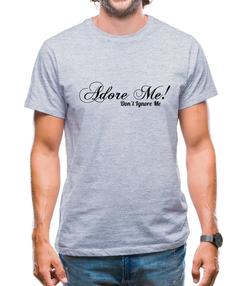 Adore me Don't Ignore Me Mens T-Shirt Adore me Don't Ignore Me Mens T-Shirt