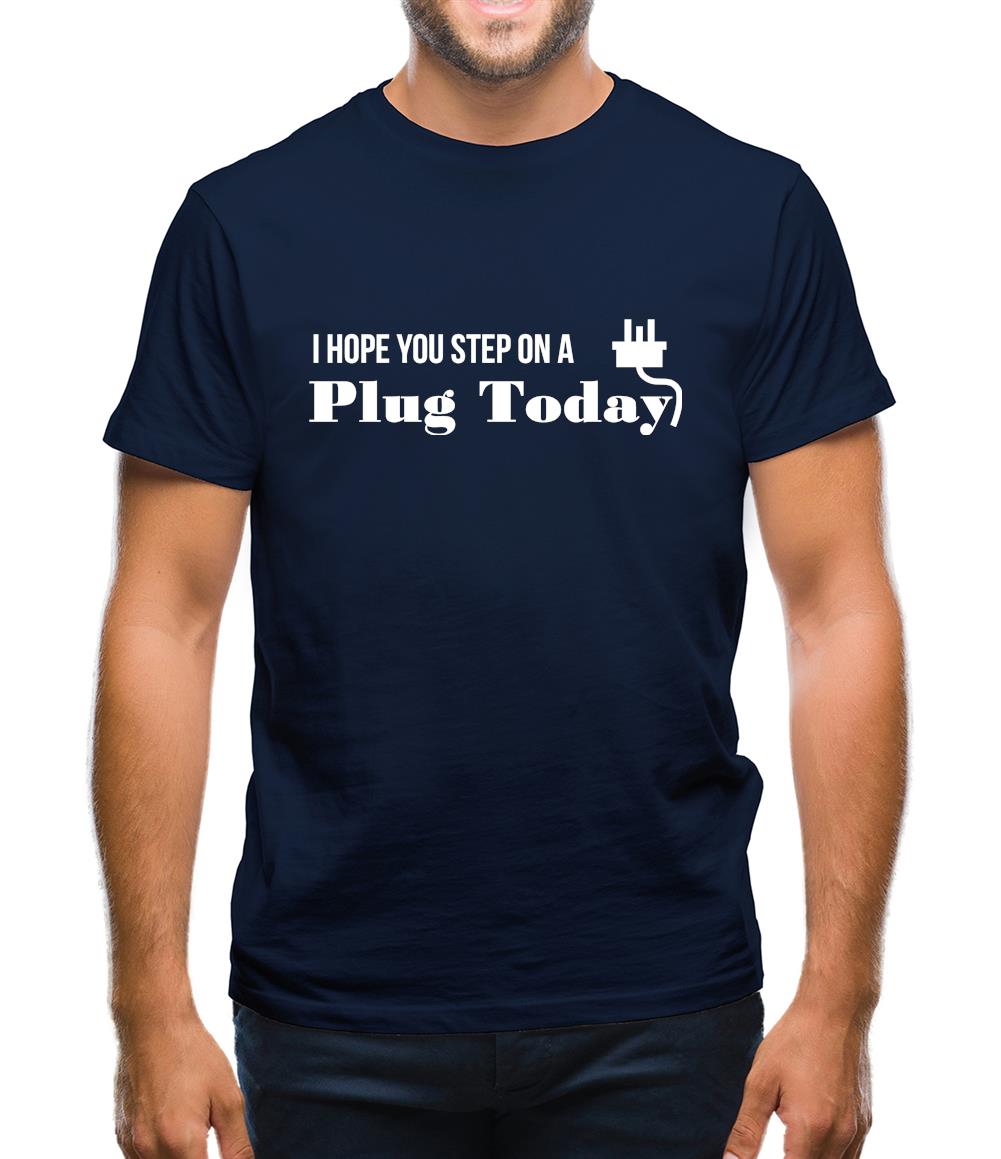 I hope you step on a plug today Mens T-Shirt I hope you step on a plug today Mens T-Shirt