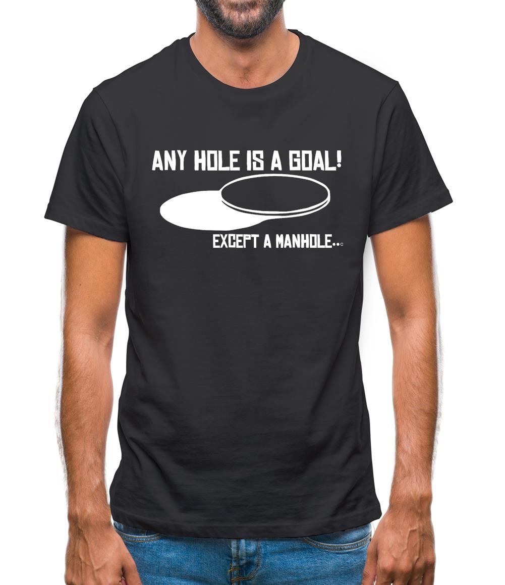 Any Hole is a Goal! Except a Manhole Mens T-Shirt Any Hole is a Goal! Except a Manhole Mens T-Shirt